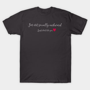 I'm Not Socially Awkward, I just Don't like You T-Shirt